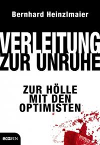 Verleitung zur Unruhe: Zur Hölle mit den Optimisten - von Bernhard Heinzlmaier