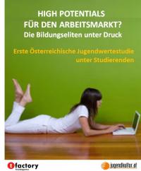 HIGH POTENTIALS FÜR DEN ARBEITSMARKT? Erste österreichische Jugendwertestudie unter Studierenden - Die Bildungseliten unter Druck